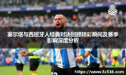 塞尔塔与西班牙人经典对决回顾精彩瞬间及赛季影响深度分析