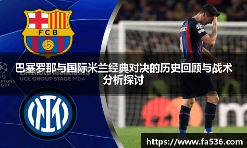 巴塞罗那与国际米兰经典对决的历史回顾与战术分析探讨