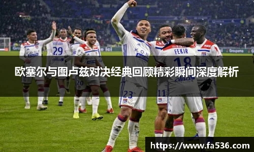 欧塞尔与图卢兹对决经典回顾精彩瞬间深度解析